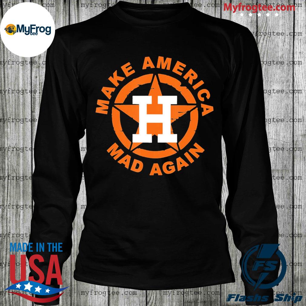 Houston astros baseball make america mad again shirt, hoodie, longsleeve  tee, sweater