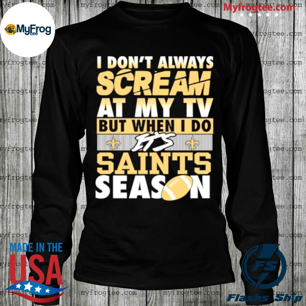 I don't always scream at my TV but when I do it's Saints season shirt -  Guineashirt Premium ™ LLC