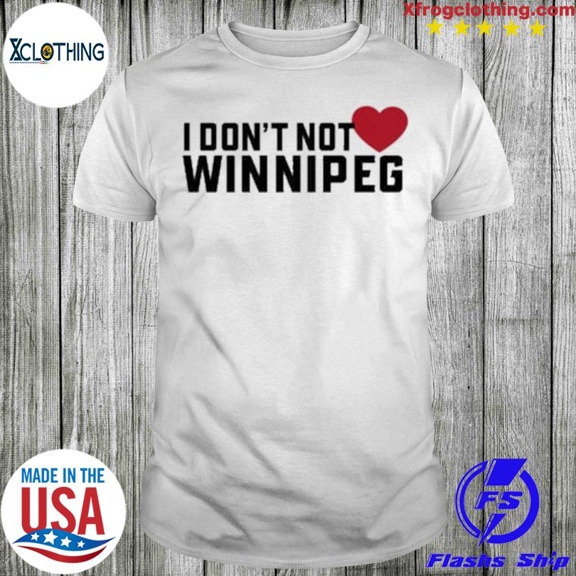I don't not love winnipeg shirt