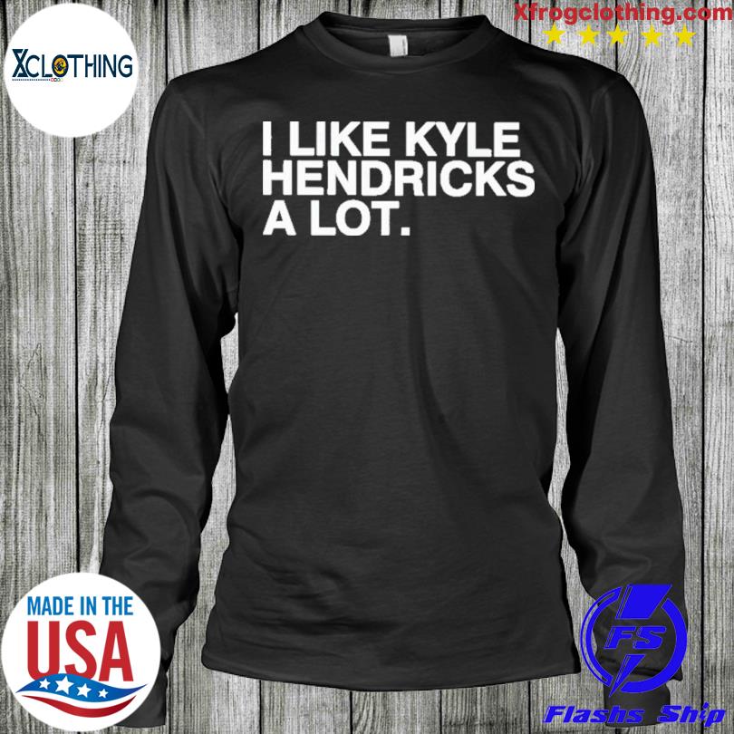 I like kyle hendricks a lot shirt, hoodie, sweater, long sleeve and tank top