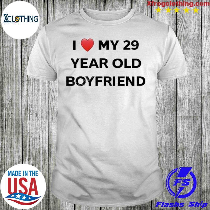 I Love My 29 Year Old Boyfriend Shirt