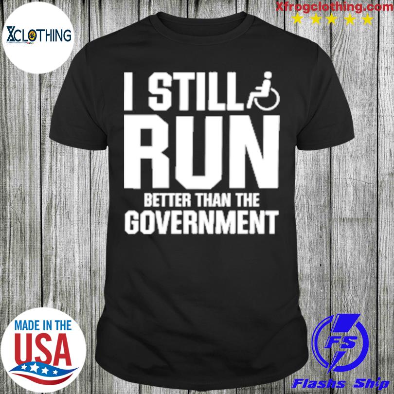 I Still Run Better Than The Government Tee Shirt