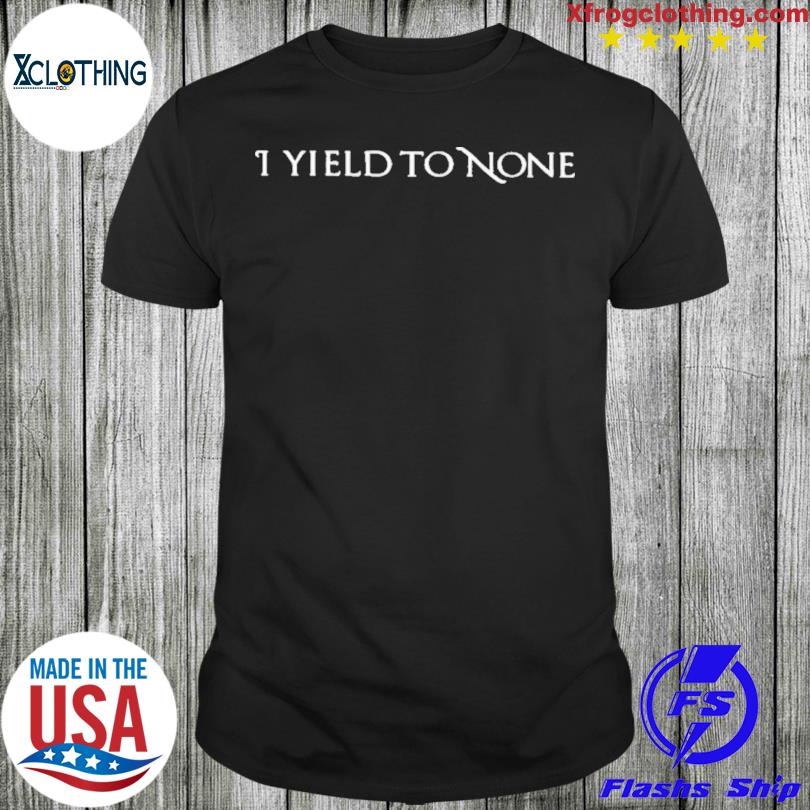 I Yield To None T Shirt