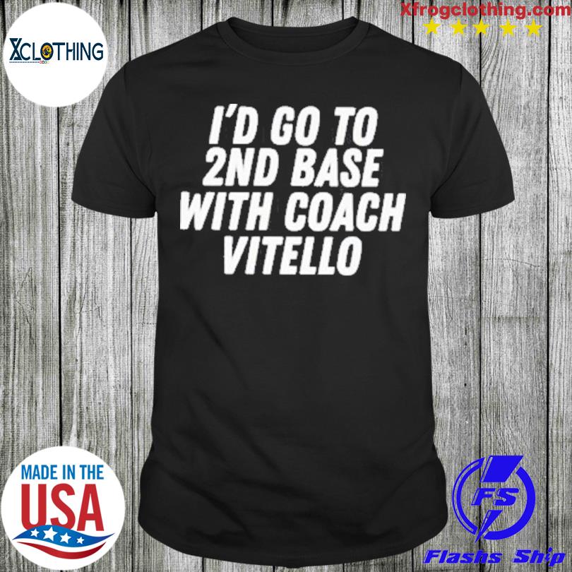 I’D Go To 2Nd Base With Coach Vitello Shirt
