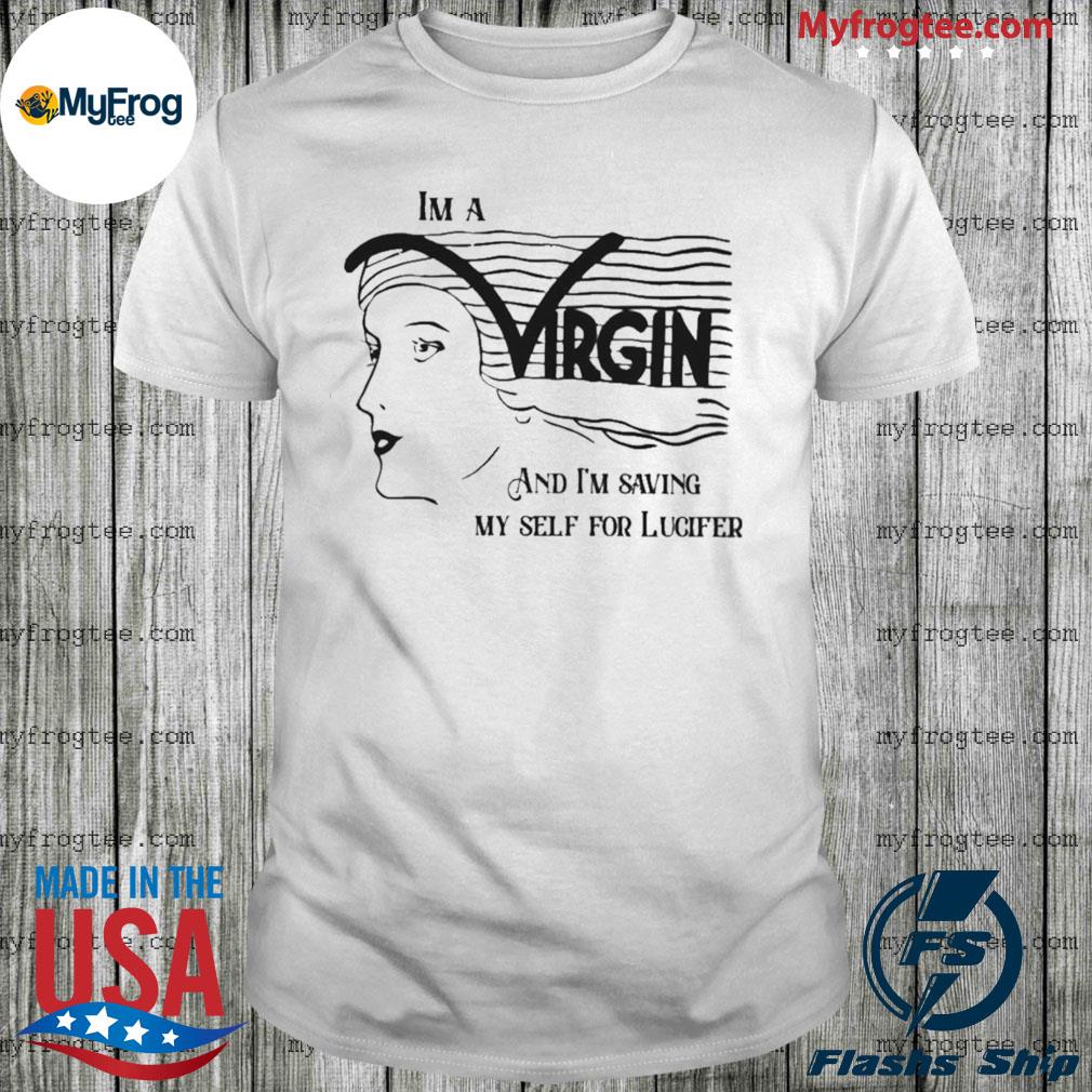 Im A Virgin Shirt And Im Saving My Self For Lucifer T-Shirt