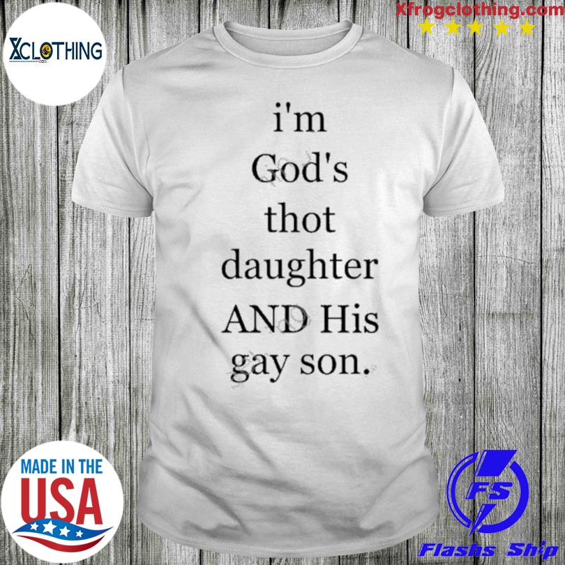 I'm God’s Thot Daughter and his gay son shirt