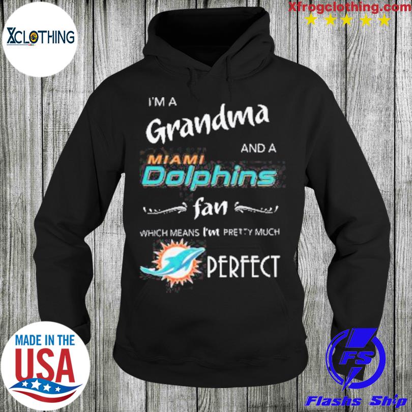 Official I'm grandma miamI dolphins fan which means I'm pretty much perfect  shirt, hoodie, sweater, long sleeve and tank top