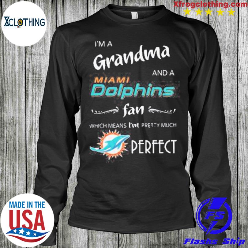 Official I'm grandma miamI dolphins fan which means I'm pretty much perfect  shirt, hoodie, sweater, long sleeve and tank top