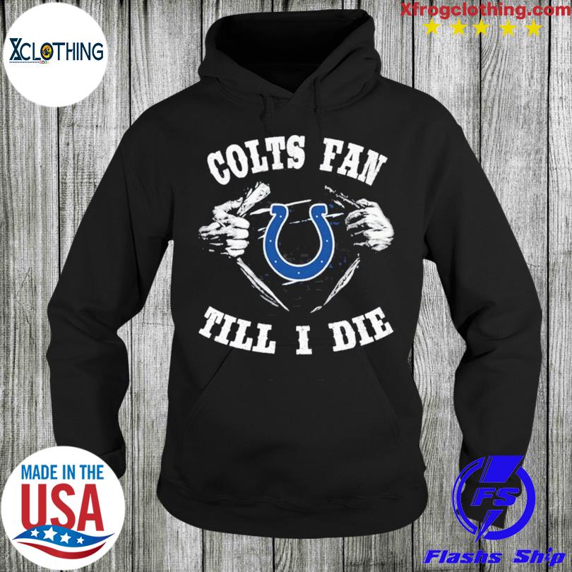 Im Indianapolis Colts Fan Till I Die Shirt, hoodie, sweater, long