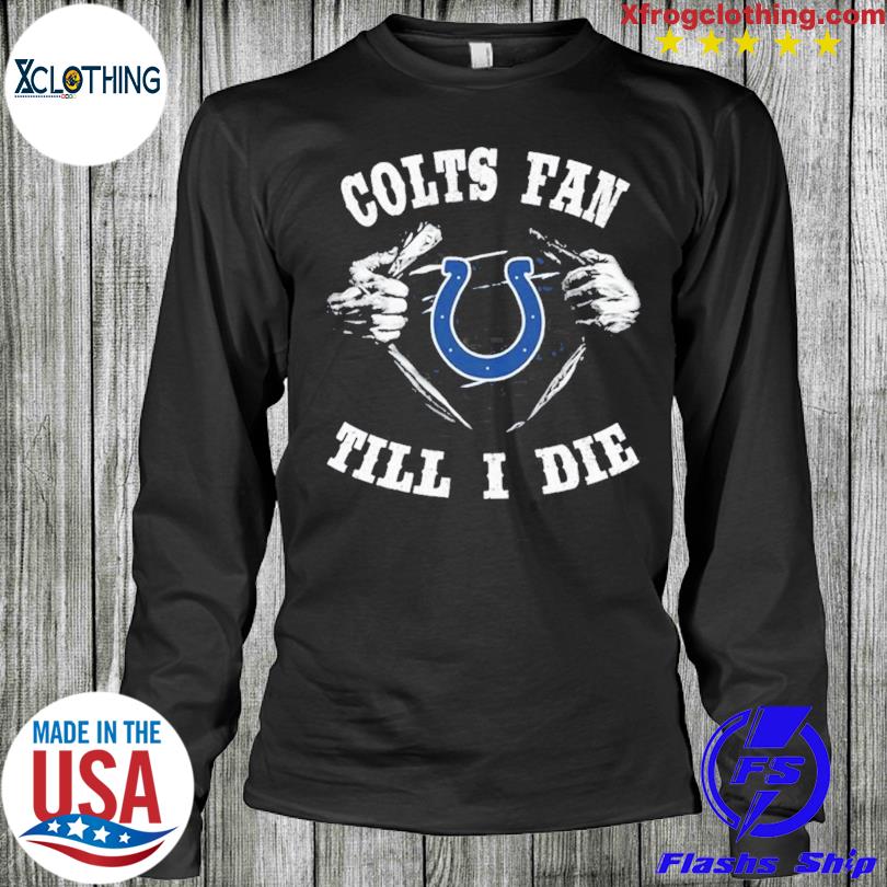 Im Indianapolis Colts Fan Till I Die Shirt, hoodie, sweater, long sleeve  and tank top