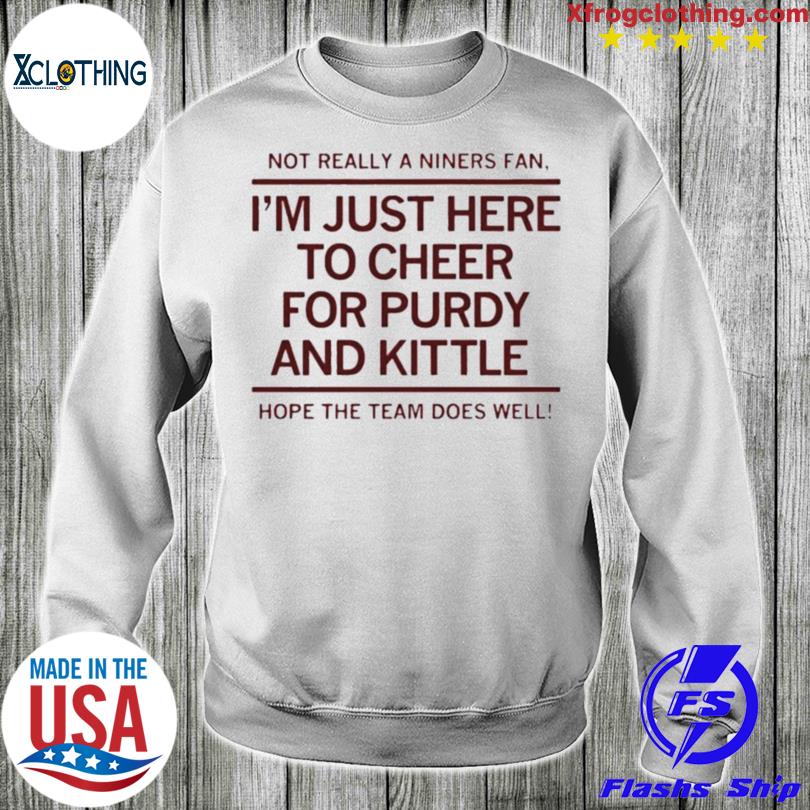 I'm just here to cheer for purdy and kittle shirt, hoodie, sweater, long  sleeve and tank top