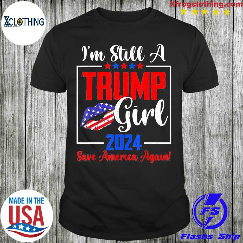 I’m Still A Trump Girl Patriotic USA Flag Save America Again Tee Shirt