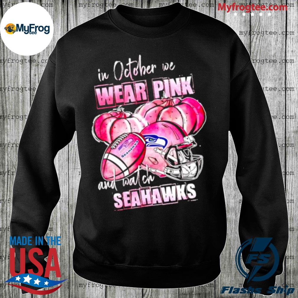 In October We Wear Pink And Watch Seattle Seahawks Football shirt, hoodie,  sweater, long sleeve and tank top