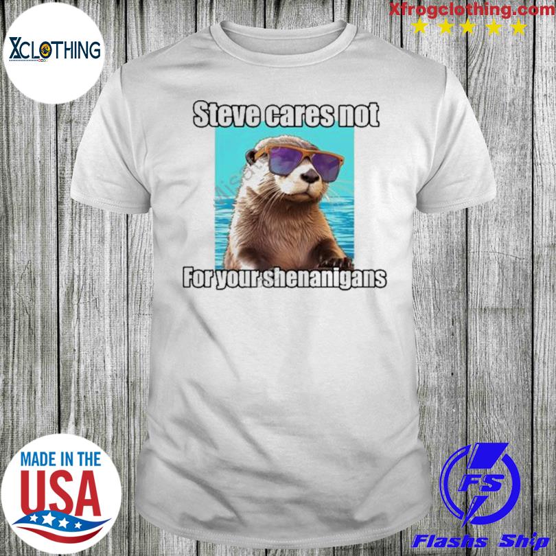 In Otter News Steve Cares Not For Your Shenanigans shirt