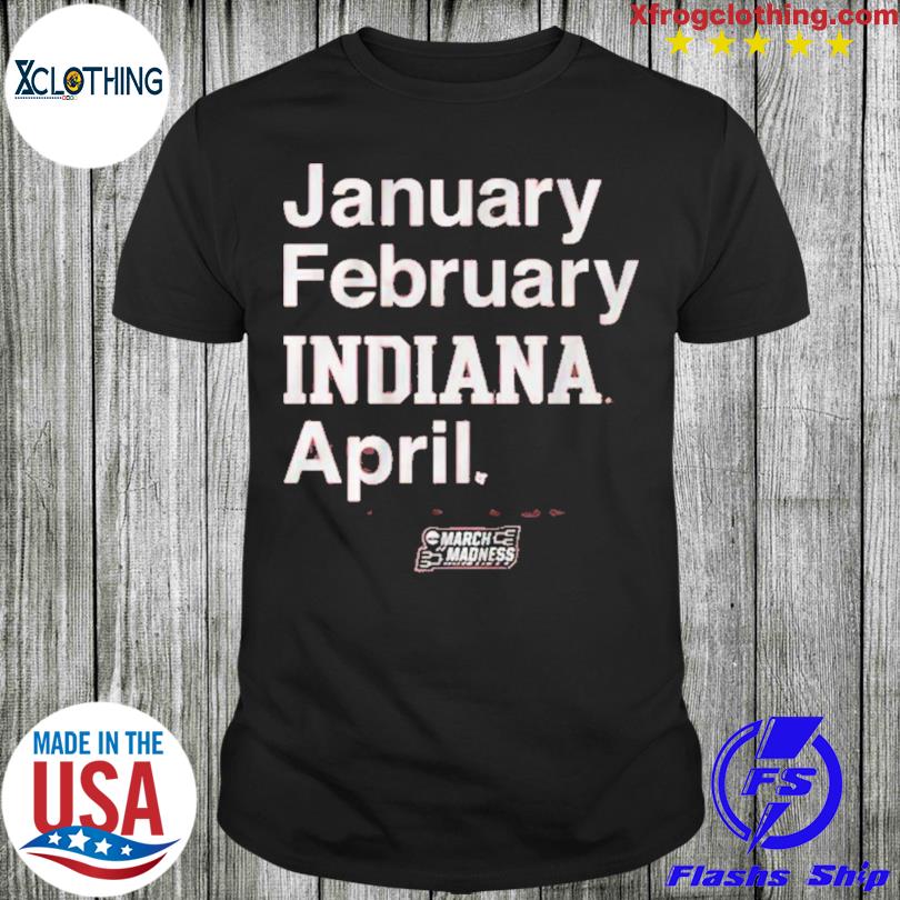 Indiana Basketball January February Indiana April shirt