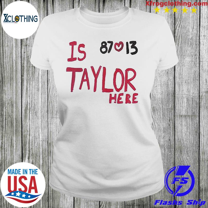 Is Taylor Here Travis Kelce Chiefs Tee Shirt Hoodie Tank-Top Quotes