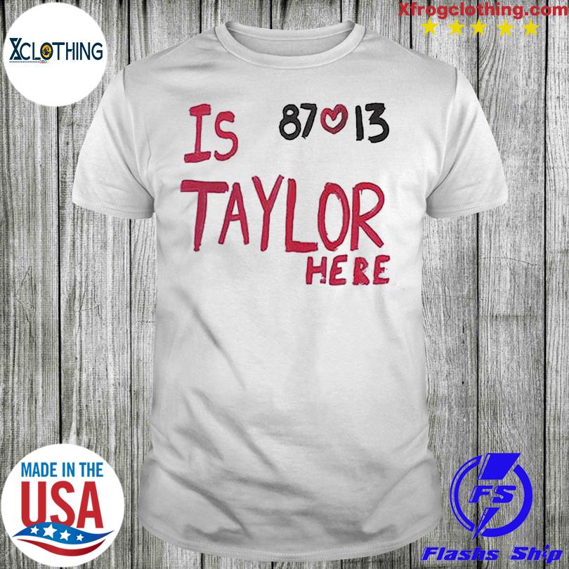 Is Taylor Here Travis Kelce Chiefs Shirt - Ipeepz