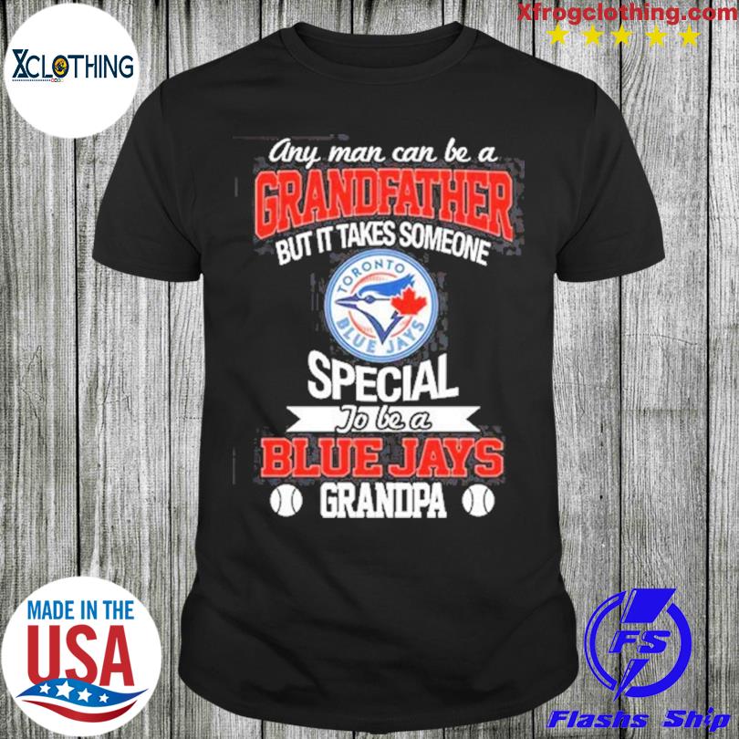 It Takes Someone Special To Be A Toronto Blue Jays Grandpa T