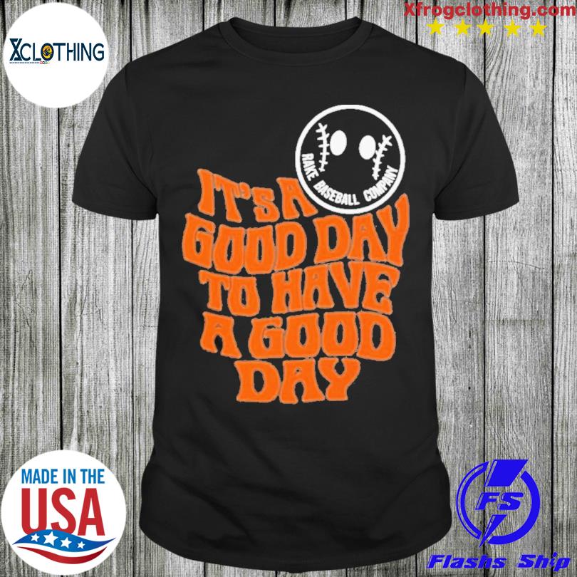 It's a good day to have a good day rake baseball company T-shirt
