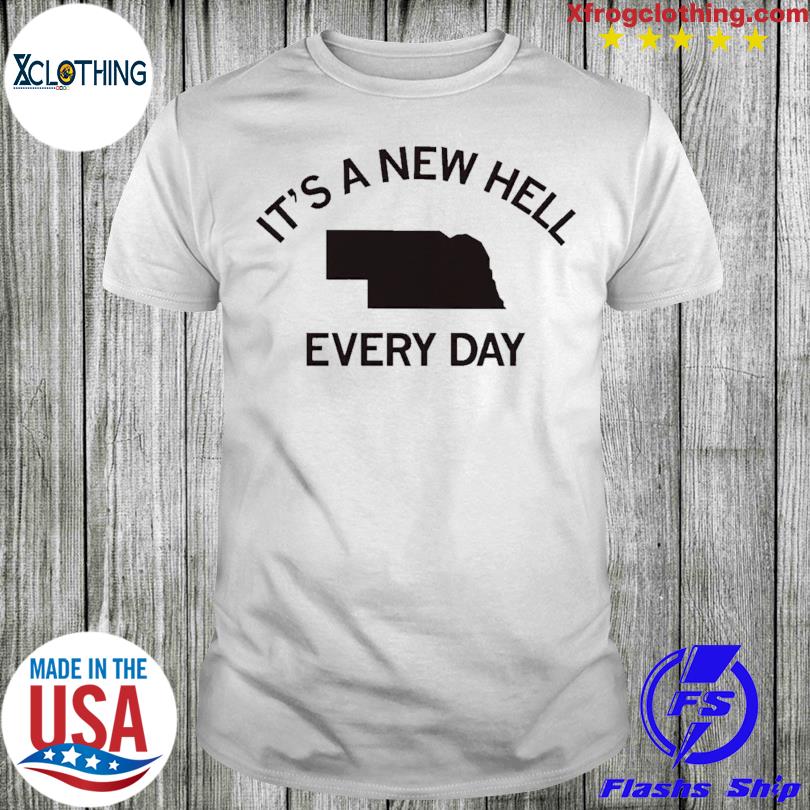 It’s A New Hell Every Day Nebraska shirt