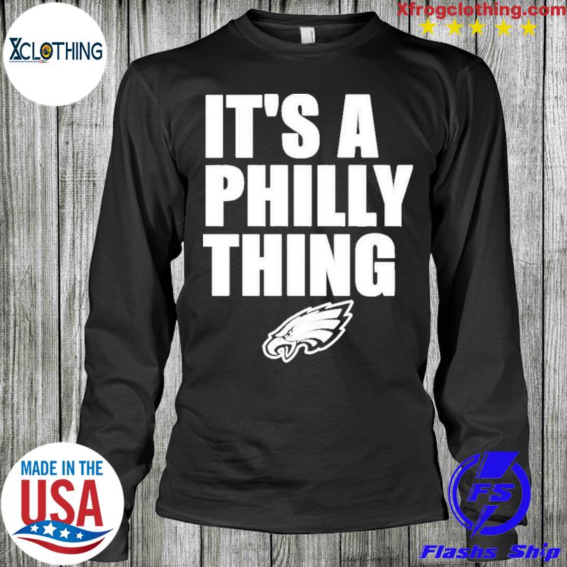 Premium Philadelphia eagles it's a philly thing shirt, hoodie, sweater,  long sleeve and tank top