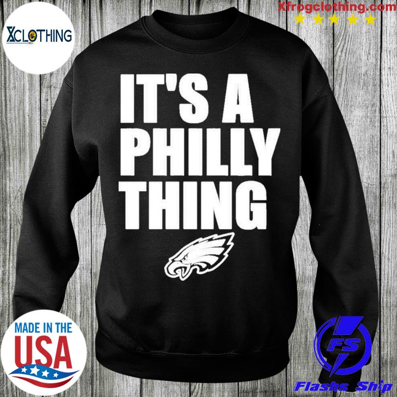 Premium Philadelphia eagles it's a philly thing shirt, hoodie, sweater, long  sleeve and tank top