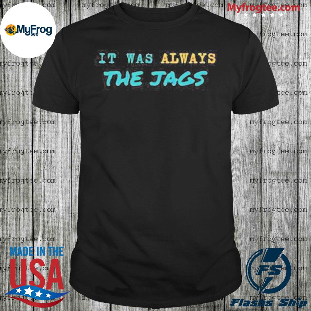 Jacksonville Jaguars Shirt, It Was Always the Jags Shirt - Ink In