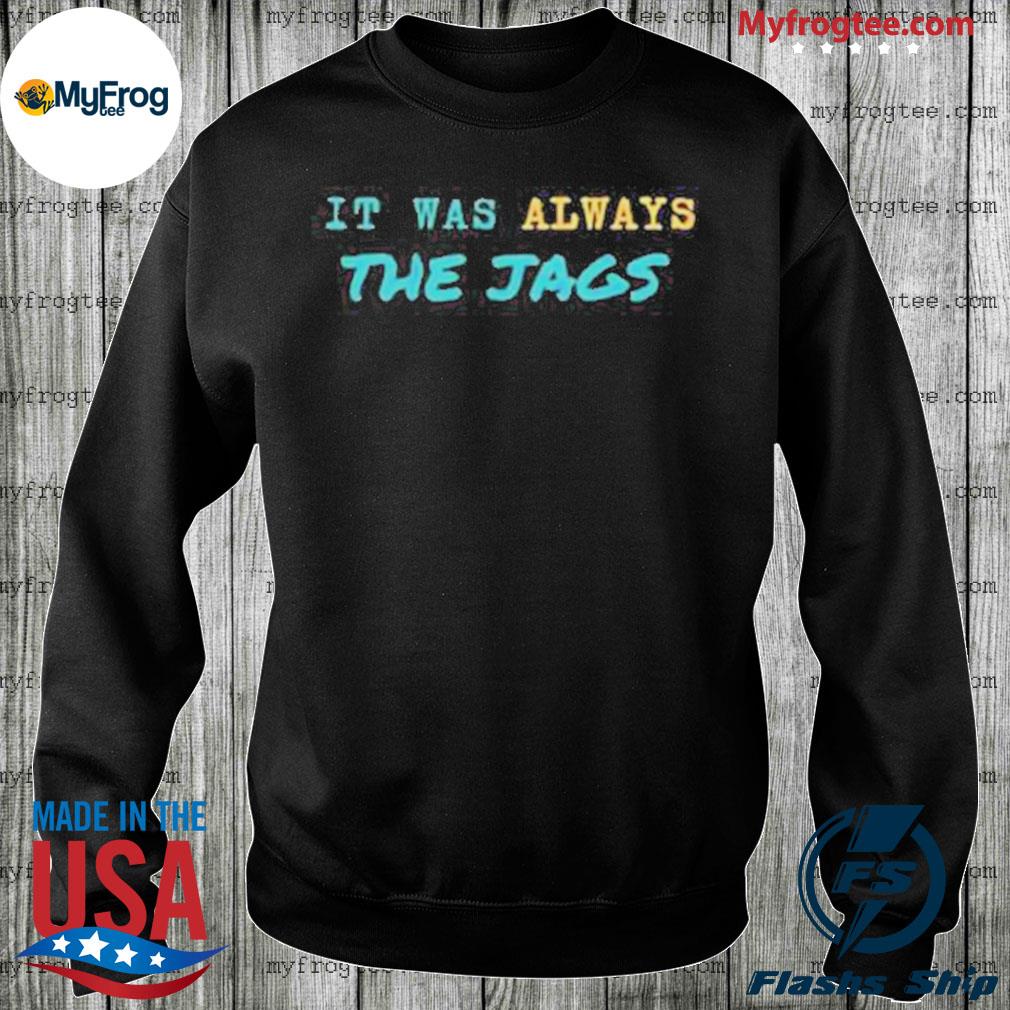 Jacksonville Jaguars It Was Always The Jags Sweatshirt - Trends