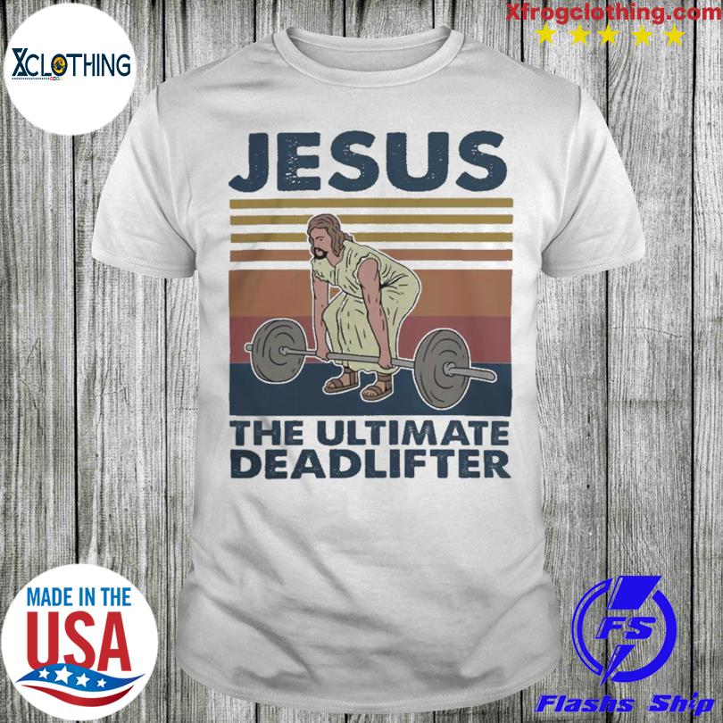 Jesus the ultimate deadlifter vintage 2023 shirt