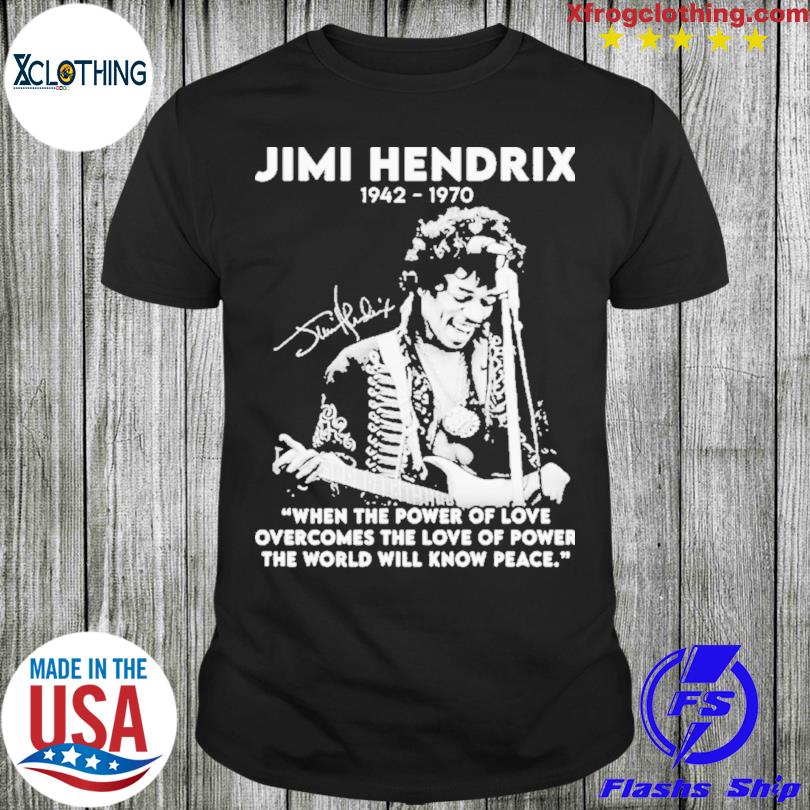 JimI hendrix signature when the power of love overcomes the love of power the world will know peace 1942 1970 shirt