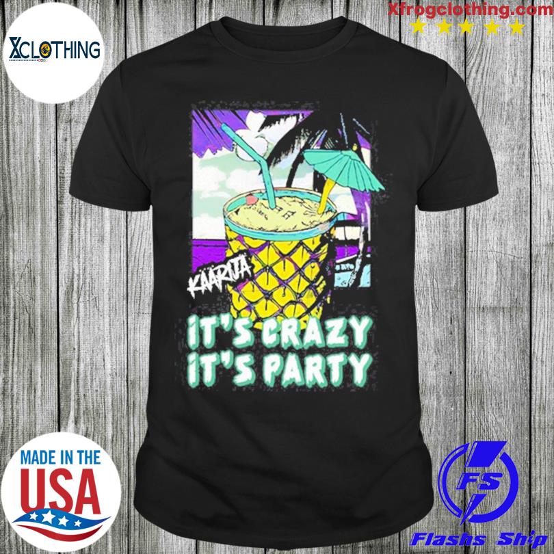 Kaarija It’s Crazy It’s Party Shirt