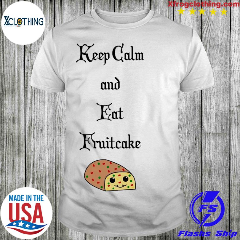 Keep calm and eat fruitcake shirt