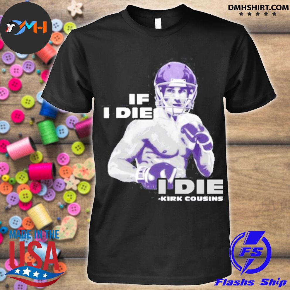 kirk cousins if i die i die shirt