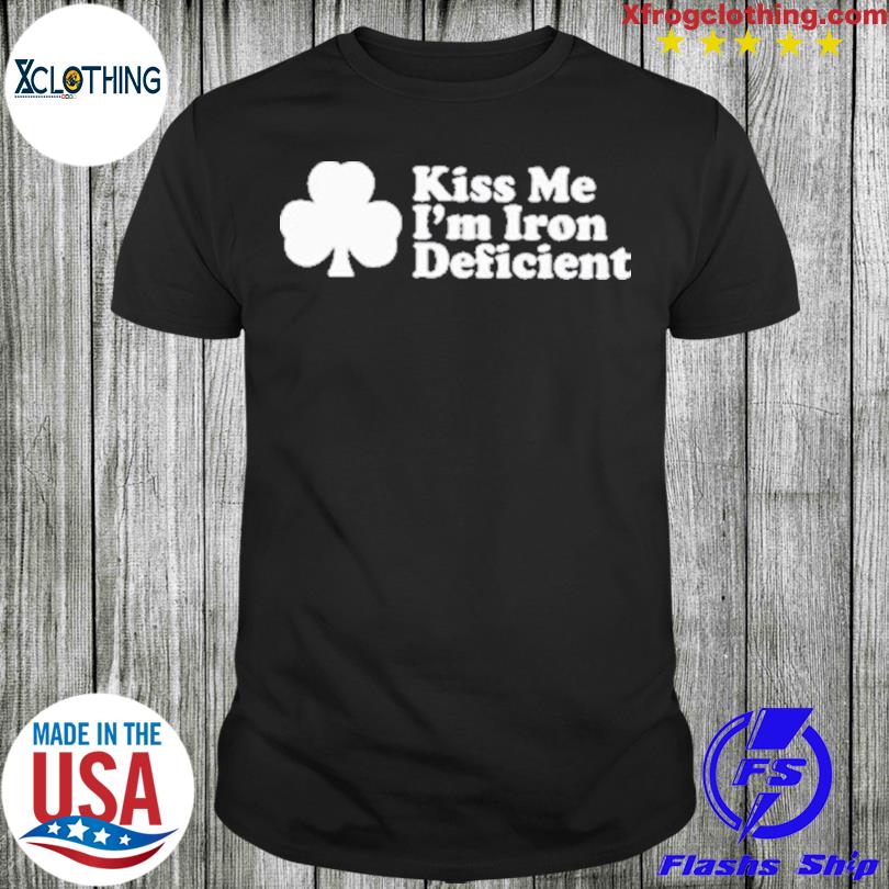 Kiss Me I’M Iron Deficient Shirt