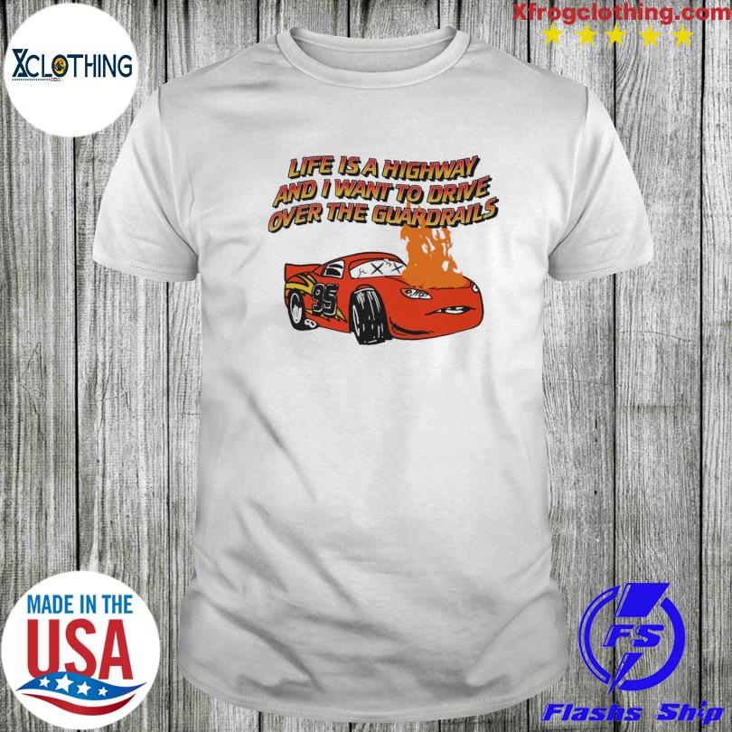 Life is a highway and want to drive over the guardrails shirt