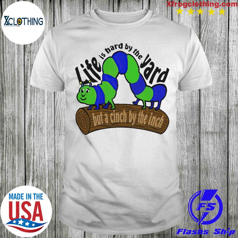 Life Is Hard By The Yard But A Cinch By The Inch 2023 T-shirt
