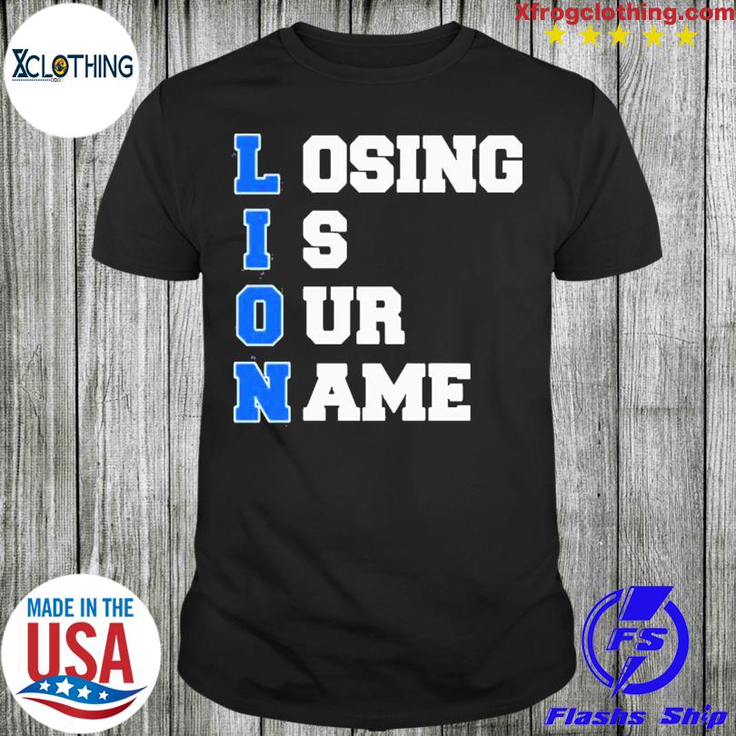 Lion Losing Is Out Name Shirt