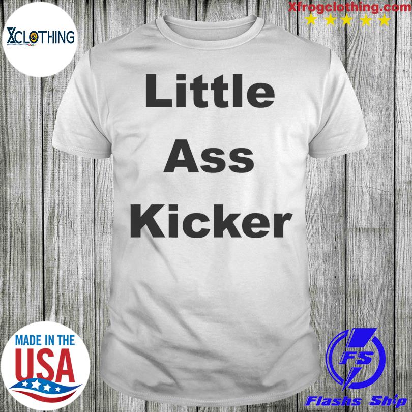 Litthe ass kicker shirt