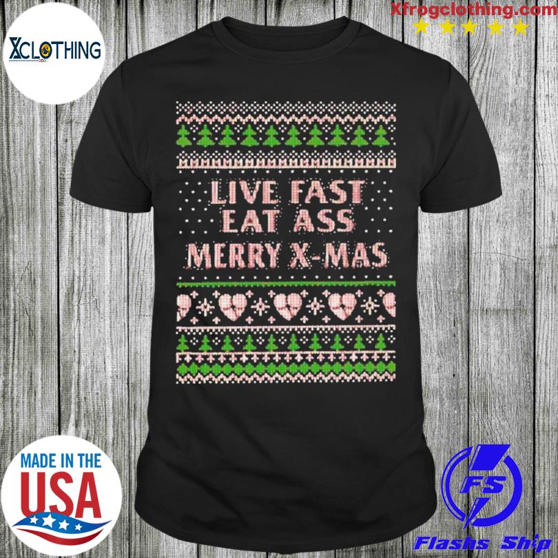 Live Fast Eat Ass Merry X-Mas Ugly Christmas Shirt