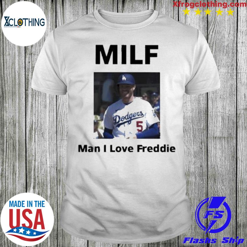 Los Angeles Dodgers Milf Man I Love Freddie shirt