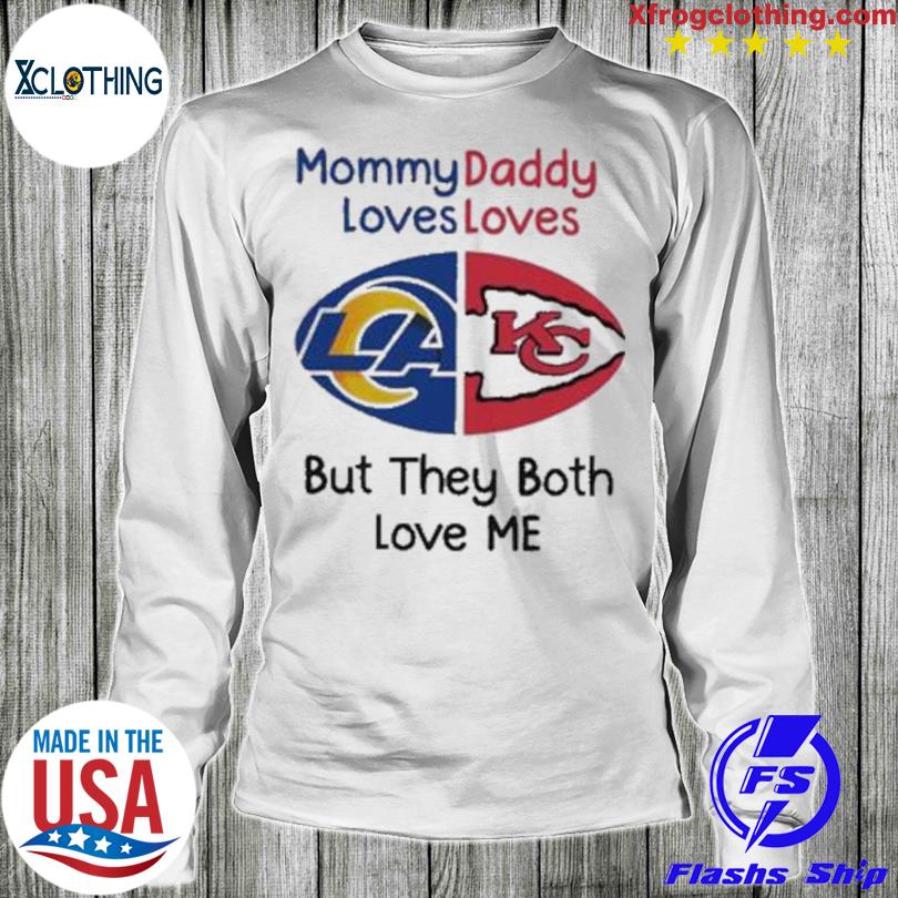 Los Angeles Rams Vs Kansas City Chiefs Mommy Daddy Loves Loves But They  Both Love Me Shirt, hoodie, sweater and long sleeve