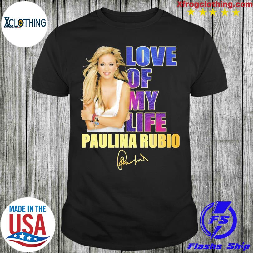 Love of my life Paulina Rubio signature shirt
