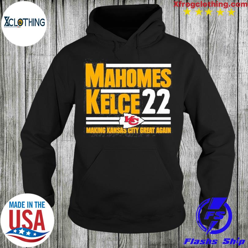 Mahomes kelce 22 making Kansas city great again shirt, hoodie, sweater,  long sleeve and tank top