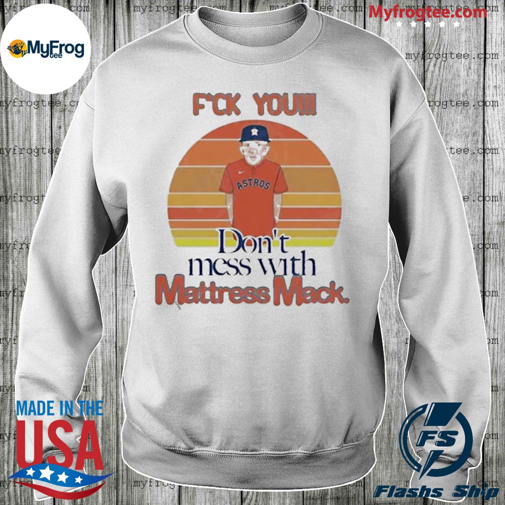 Mattress Mack Fuck You Don't MEss With The Mack shirt, hoodie