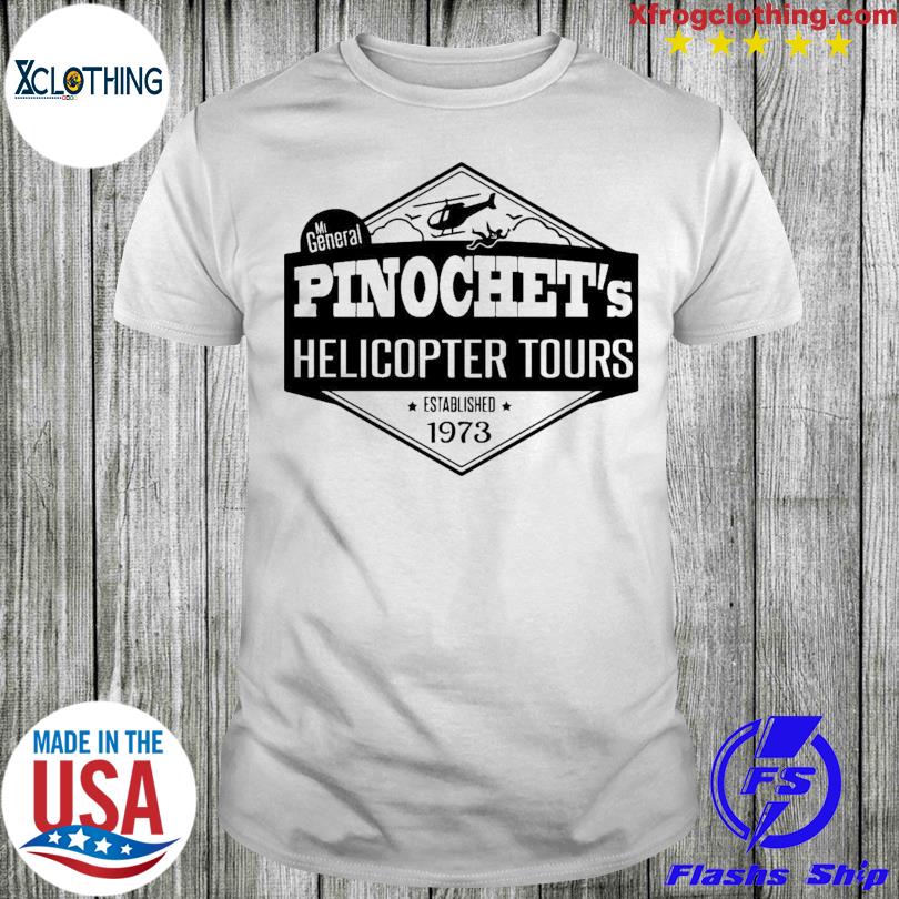 MI general pinochet's helicopter tours established 1973 shirt