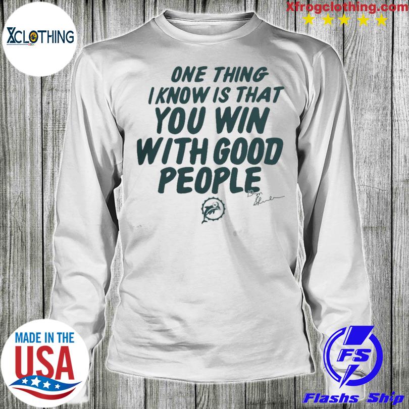 Miami Dolphins Store Miami Dolphins One Thing I Know Is That You Win With  Good People Signature T-Shirt, hoodie, sweater and long sleeve