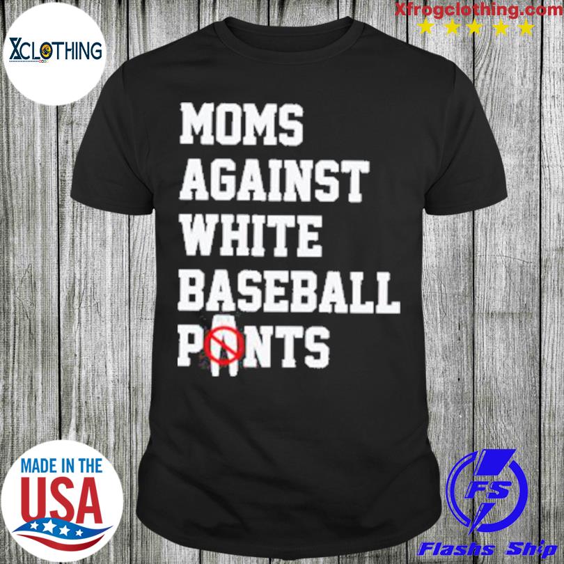Moms Against White Baseball Pants shirt