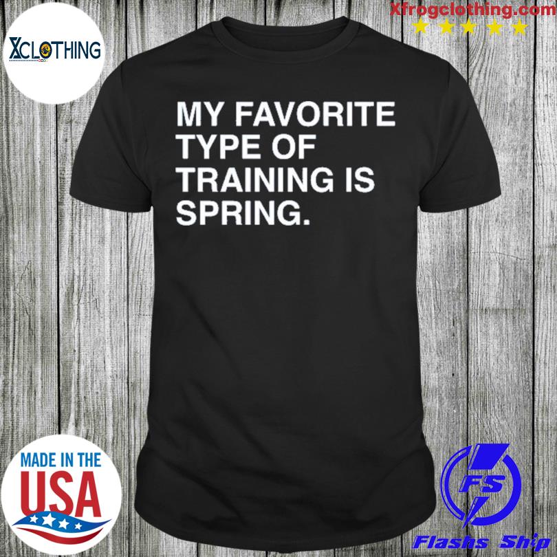My Favorite Type Of Training Is Spring Shirt