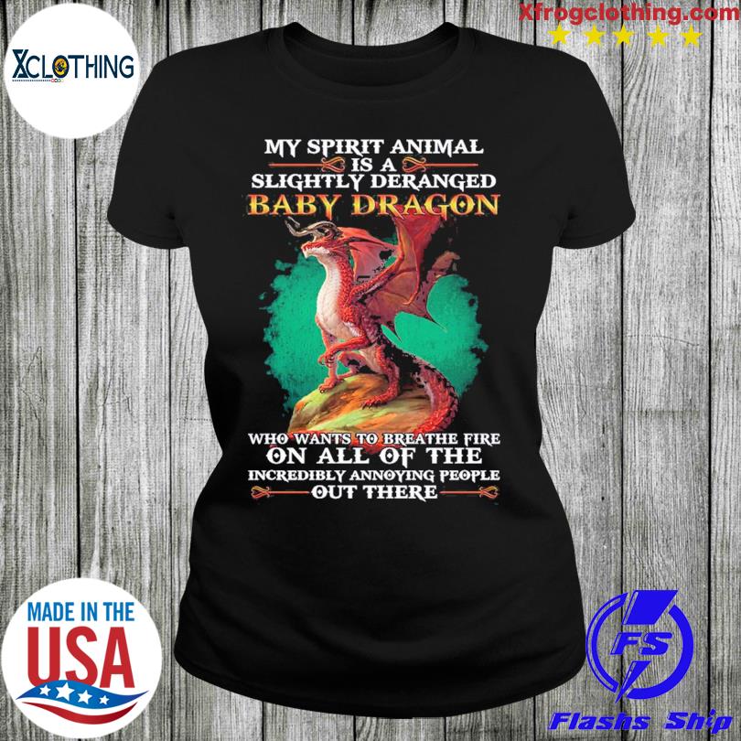 My Spirit animal is a slightly deranged Baby Dragon 2023 shirt