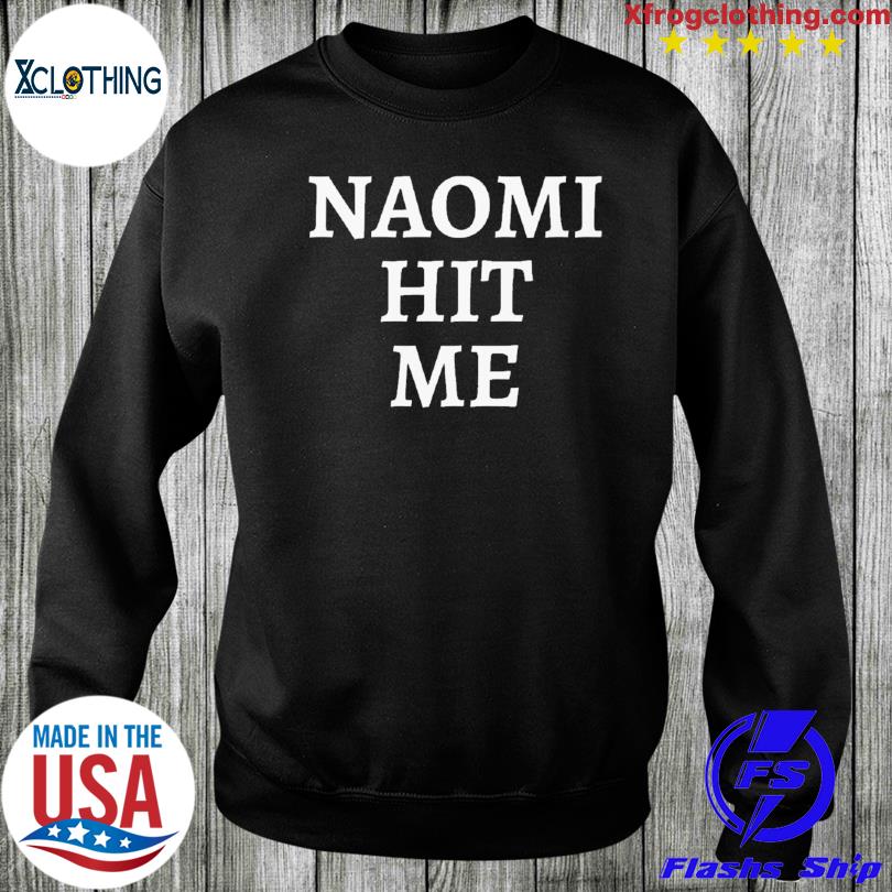 naomi hit me and i loved it shirt